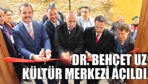 DR. BEHÇET UZ KÜLTÜR MERKEZİ AÇILDI
