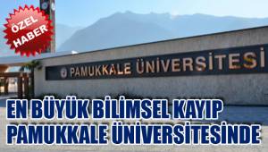 EN BÜYÜK BİLİMSEL KAYIP PAMUKKALE ÜNİVERSİTESİNDE
