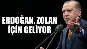 ERDOĞAN ZOLAN İÇİN GELİYOR
