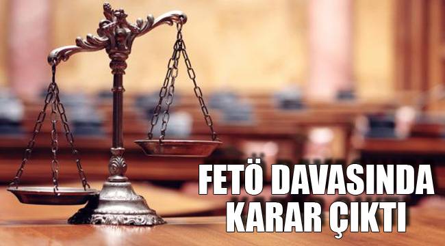 FETÖ DAVASINDA KARAR ÇIKTI