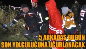 GENÇLER BUGÜN SON YOLCULUĞUNA UĞURLANACAK