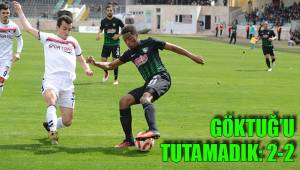 GÖKTUĞ’U TUTAMADIK: 2-2