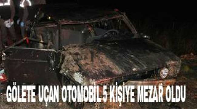 GÖLETE UCAN OTOMOBİL 5 KİŞİYE MEZAR OLDU