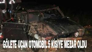 GÖLETE UCAN OTOMOBİL 5 KİŞİYE MEZAR OLDU