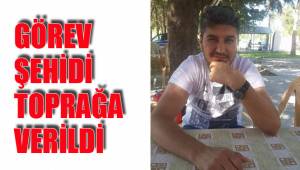 GÖREV ŞEHİDİ TOPRAĞA VERİLDİ