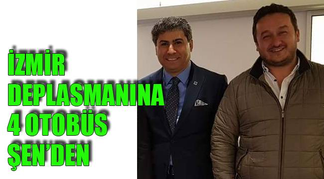 İZMİR DEPLASMANINA 4 OTOBÜS ŞEN'DEN