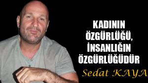 KADININ ÖZGÜRLÜĞÜ, İNSANLIĞIN ÖZGÜRLÜĞÜDÜR