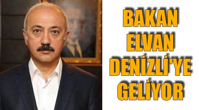 KALKINMA BAKANI ELVAN 16 MART'TA DENİZLİ'DE