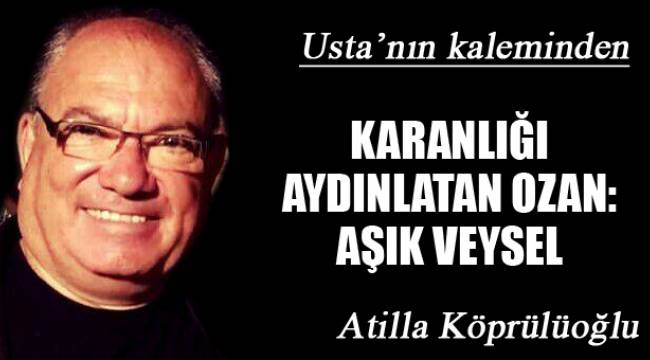 KARANLIĞI AYDINLATAN OZAN: AŞIK VEYSEL