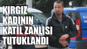 KIRGIZ KADININ KATİL ZANLISI TUTUKLANDI