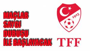 MAÇLAR SAYGI DURUŞU İLE BAŞLAYACAK