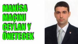MANİSA MAÇINI CEYLAN YÖNETECEK