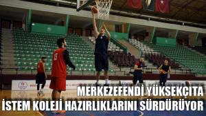 MERKEZEFENDİ YÜKSEKÇITA İSTEM KOLEJİ HAZIRLIKLARINI SÜRDÜRÜYOR