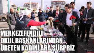 MERKEZEFENDİLİ OKUL BAŞKANLARINDAN ÜRETEN KADINLARA SÜRPRİZ