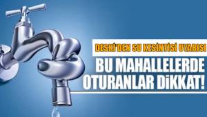 MUHTELİF MAHALLELERDE SU KESİNTİSİ YAPILACAK