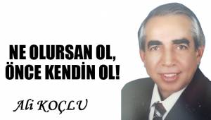 NE OLURSAN OL, ÖNCE KENDİN OL!