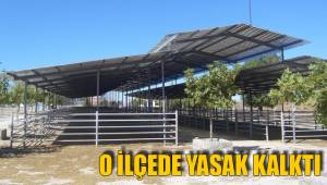 O İLÇEDE YASAK KALKTI