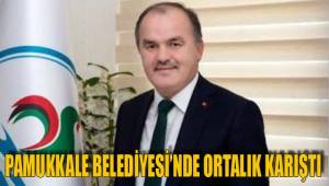 PAMUKKALE BELEDİYESİ'NDE ORTALIK KARIŞTI