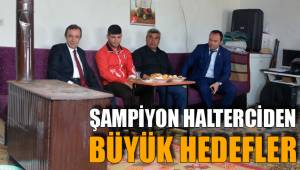 ŞAMPİYON HALTERCİDEN BÜYÜK HEDEFLER