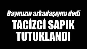 TACİZCİ SAPIK TUTUKLANDI