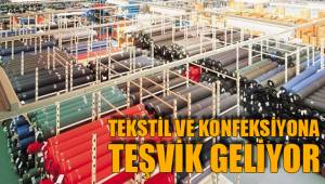 TEKSTİL VE KONFEKSİYONA TEŞVİK GELİYOR