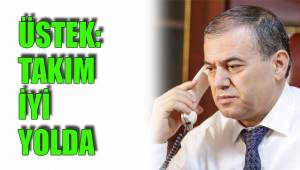 ÜSTEK: TAKIM İYİ YOLDA