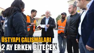 ÜSTYAPI ÇALIŞMALARI ERKEN BİTECEK