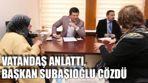 VATANDAŞ ANLATTI, BAŞKAN SUBAŞIOĞLU ÇÖZDÜ