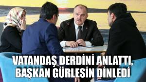 VATANDAŞ DERDİNİ ANLATTI, BAŞKAN GÜRLESİN DİNLEDİ
