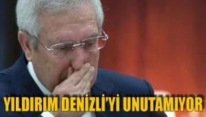 YILDIRIM DENİZLİ’Yİ UNUTAMIYOR