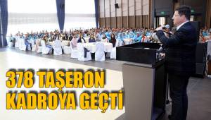 378 TAŞERON KADROYA GEÇTİ