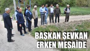 BAŞKAN ŞEVKAN ERKEN MESAİDE
