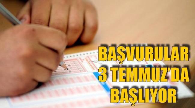 BAŞVURULAR 3 TEMMUZ'DA BAŞLIYOR