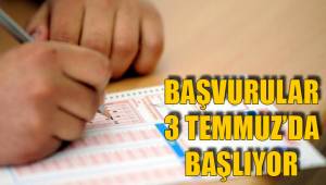 BAŞVURULAR 3 TEMMUZ'DA BAŞLIYOR