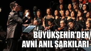 BÜYÜKŞEHİR'DEN AVNİ ANIL ŞARKILARI