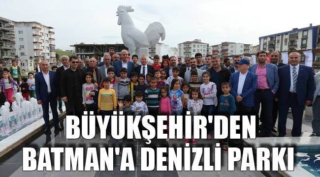 BÜYÜKŞEHİR'DEN BATMAN'A DENİZLİ PARKI
