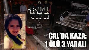 ÇAL’DA KAZA: 1 ÖLÜ 3 YARALI