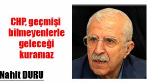 CHP, geçmişi bilmeyenlerle, geleceği kuramaz