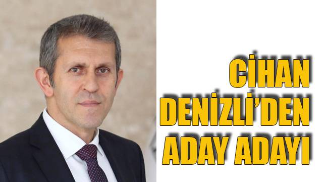 CİHAN DENİZLİ'DEN ADAY ADAYI