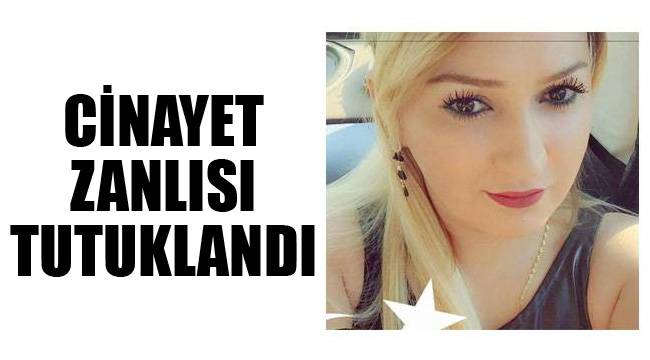 CİNAYET ZANLISI TUTUKLANDI
