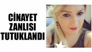 CİNAYET ZANLISI TUTUKLANDI