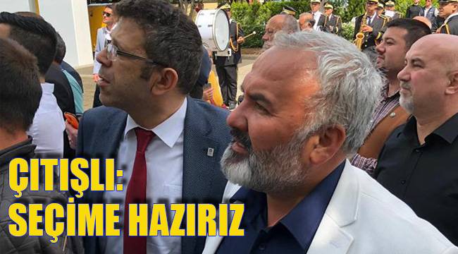 ÇITIŞLI: SEÇİME HAZIRIZ