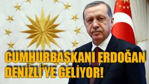 CUMHURBAŞKANI DENİZLİ'YE GELİYOR!