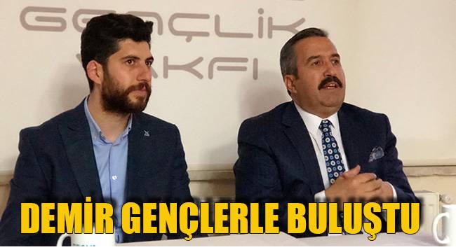 DEMİR GENÇLERLE BULUŞTU