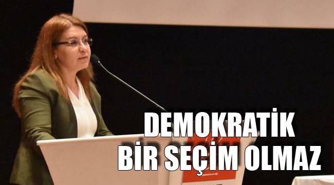 DEMOKRATİK BİR SEÇİM OLMAZ