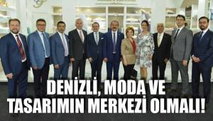 DENİZLİ, MODA VE TASARIMIN MERKEZİ OLMALI!