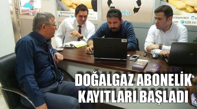 DOĞALGAZ ABONELİK KAYITLARI BAŞLADI