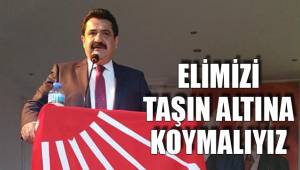 ELİMİZİ TAŞIN ALTINA KOYMALIYIZ