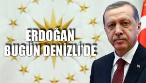 ERDOĞAN BUGÜN DENİZLİ’DE