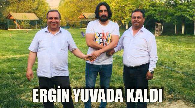 ERGİN YUVADA KALDI
